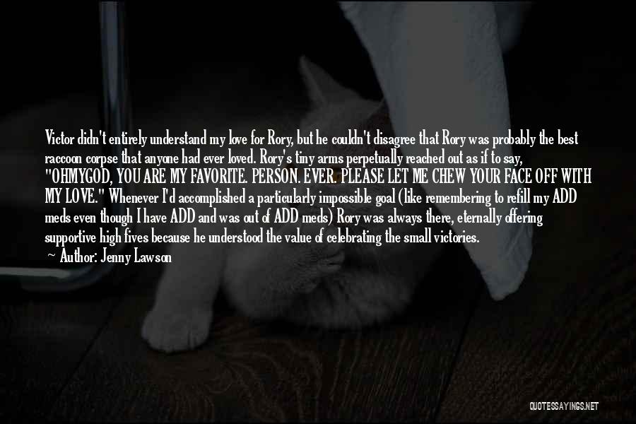 Jenny Lawson Quotes: Victor Didn't Entirely Understand My Love For Rory, But He Couldn't Disagree That Rory Was Probably The Best Raccoon Corpse