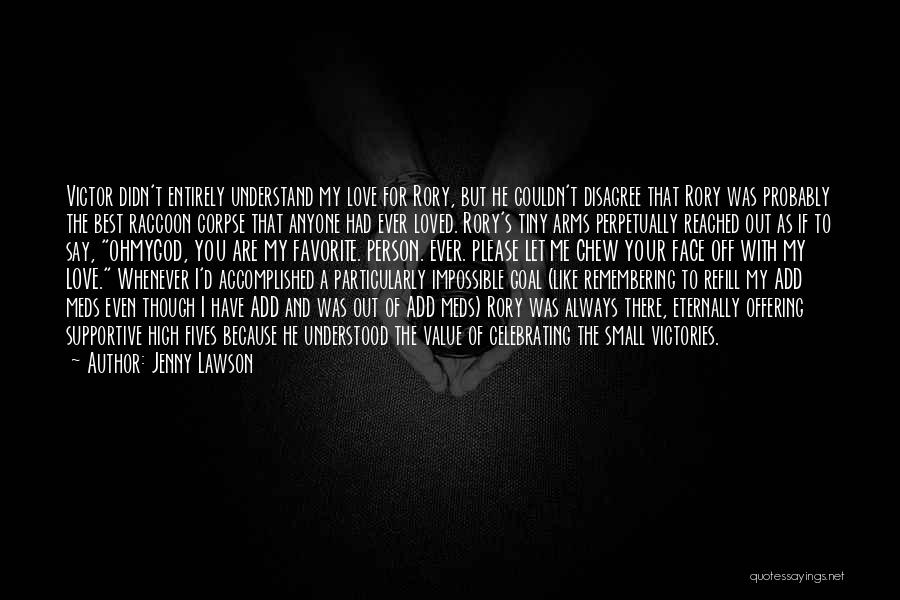 Jenny Lawson Quotes: Victor Didn't Entirely Understand My Love For Rory, But He Couldn't Disagree That Rory Was Probably The Best Raccoon Corpse