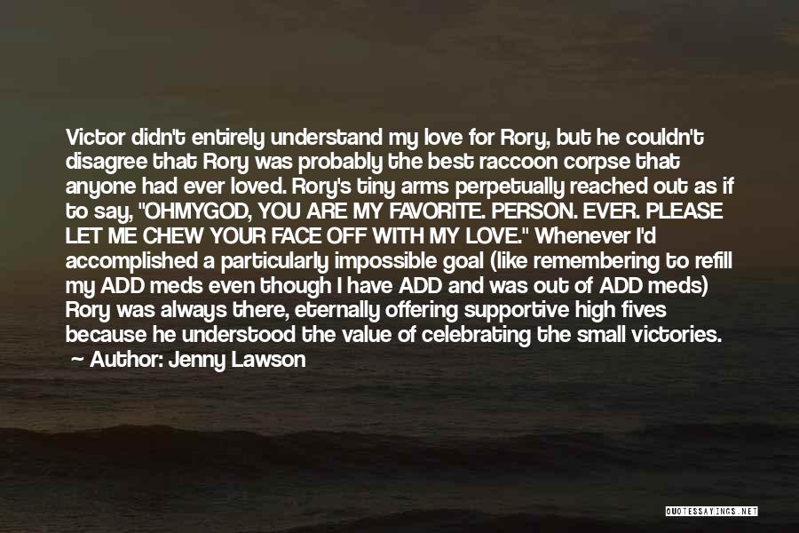 Jenny Lawson Quotes: Victor Didn't Entirely Understand My Love For Rory, But He Couldn't Disagree That Rory Was Probably The Best Raccoon Corpse