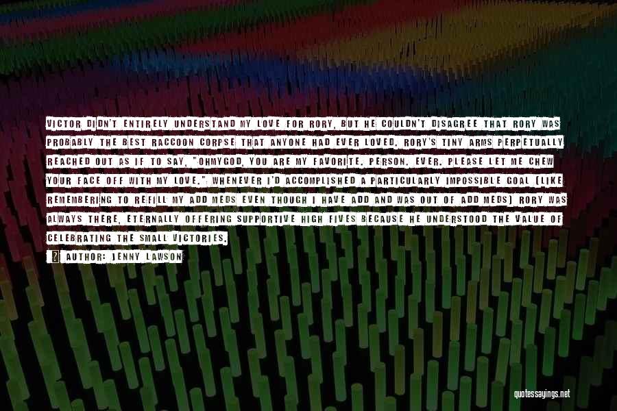 Jenny Lawson Quotes: Victor Didn't Entirely Understand My Love For Rory, But He Couldn't Disagree That Rory Was Probably The Best Raccoon Corpse