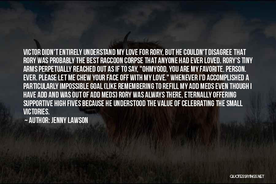 Jenny Lawson Quotes: Victor Didn't Entirely Understand My Love For Rory, But He Couldn't Disagree That Rory Was Probably The Best Raccoon Corpse