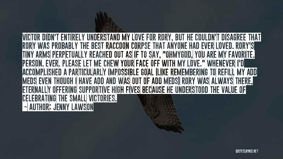 Jenny Lawson Quotes: Victor Didn't Entirely Understand My Love For Rory, But He Couldn't Disagree That Rory Was Probably The Best Raccoon Corpse