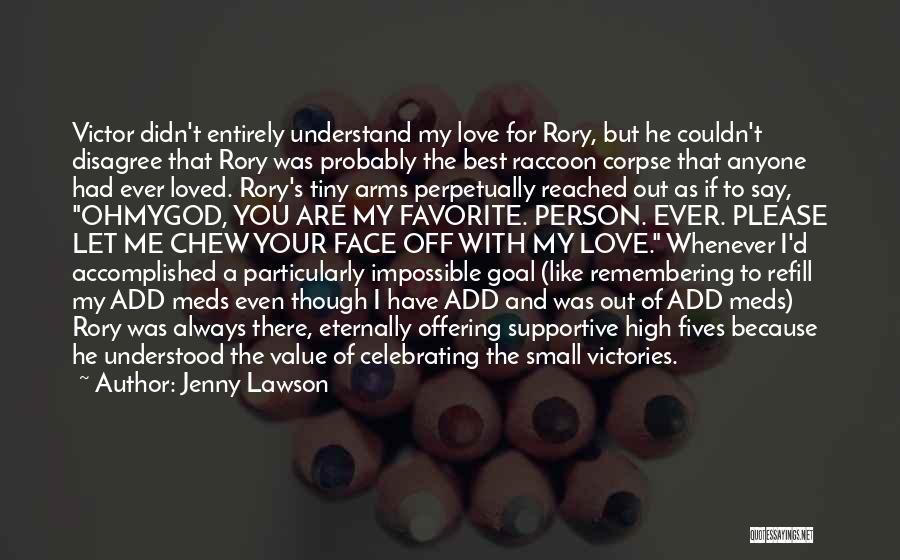 Jenny Lawson Quotes: Victor Didn't Entirely Understand My Love For Rory, But He Couldn't Disagree That Rory Was Probably The Best Raccoon Corpse