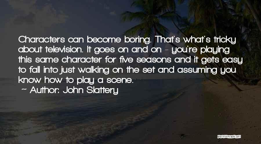 John Slattery Quotes: Characters Can Become Boring. That's What's Tricky About Television. It Goes On And On - You're Playing This Same Character