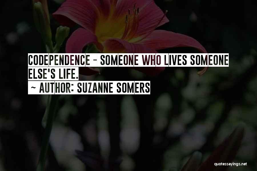 Suzanne Somers Quotes: Codependence - Someone Who Lives Someone Else's Life.