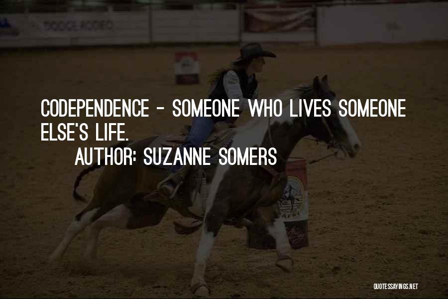 Suzanne Somers Quotes: Codependence - Someone Who Lives Someone Else's Life.