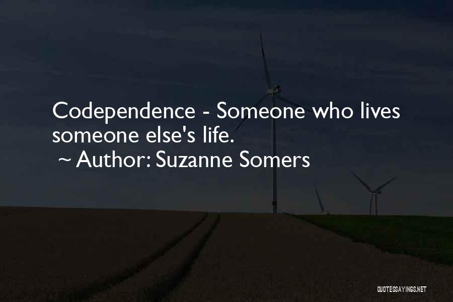 Suzanne Somers Quotes: Codependence - Someone Who Lives Someone Else's Life.