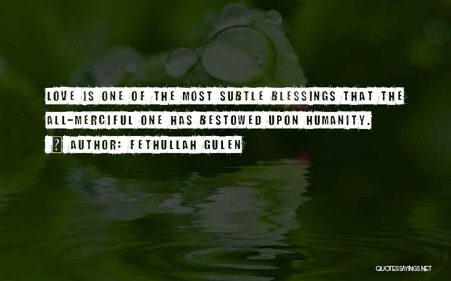 Fethullah Gulen Quotes: Love Is One Of The Most Subtle Blessings That The All-merciful One Has Bestowed Upon Humanity.