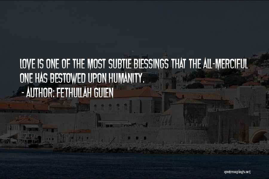 Fethullah Gulen Quotes: Love Is One Of The Most Subtle Blessings That The All-merciful One Has Bestowed Upon Humanity.