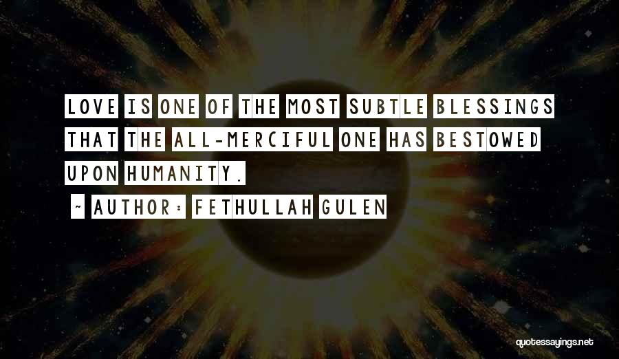 Fethullah Gulen Quotes: Love Is One Of The Most Subtle Blessings That The All-merciful One Has Bestowed Upon Humanity.