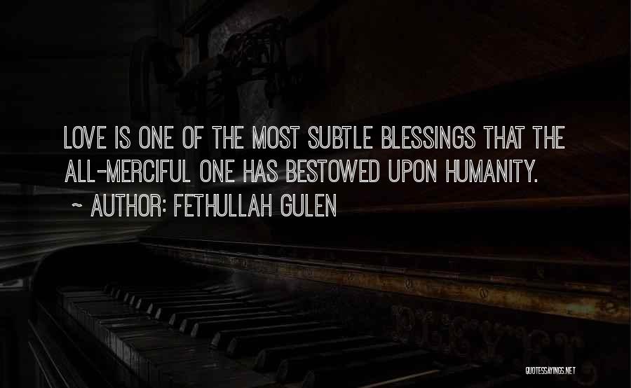 Fethullah Gulen Quotes: Love Is One Of The Most Subtle Blessings That The All-merciful One Has Bestowed Upon Humanity.