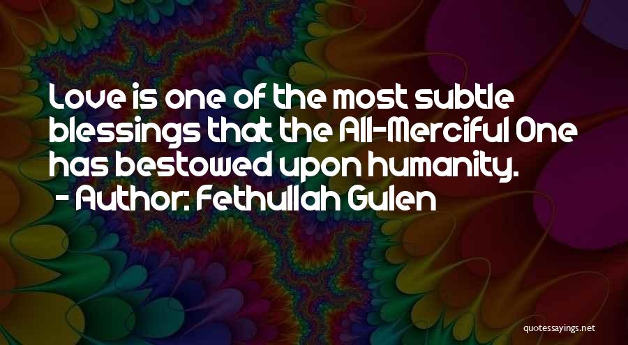 Fethullah Gulen Quotes: Love Is One Of The Most Subtle Blessings That The All-merciful One Has Bestowed Upon Humanity.
