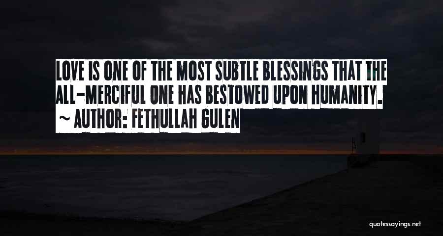 Fethullah Gulen Quotes: Love Is One Of The Most Subtle Blessings That The All-merciful One Has Bestowed Upon Humanity.