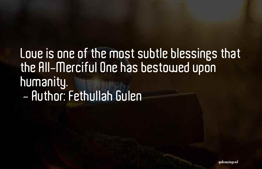 Fethullah Gulen Quotes: Love Is One Of The Most Subtle Blessings That The All-merciful One Has Bestowed Upon Humanity.