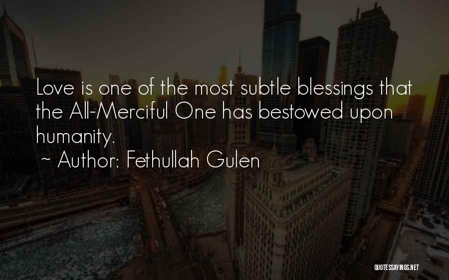 Fethullah Gulen Quotes: Love Is One Of The Most Subtle Blessings That The All-merciful One Has Bestowed Upon Humanity.