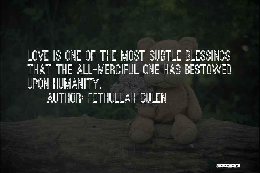 Fethullah Gulen Quotes: Love Is One Of The Most Subtle Blessings That The All-merciful One Has Bestowed Upon Humanity.