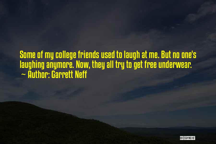 Garrett Neff Quotes: Some Of My College Friends Used To Laugh At Me. But No One's Laughing Anymore. Now, They All Try To