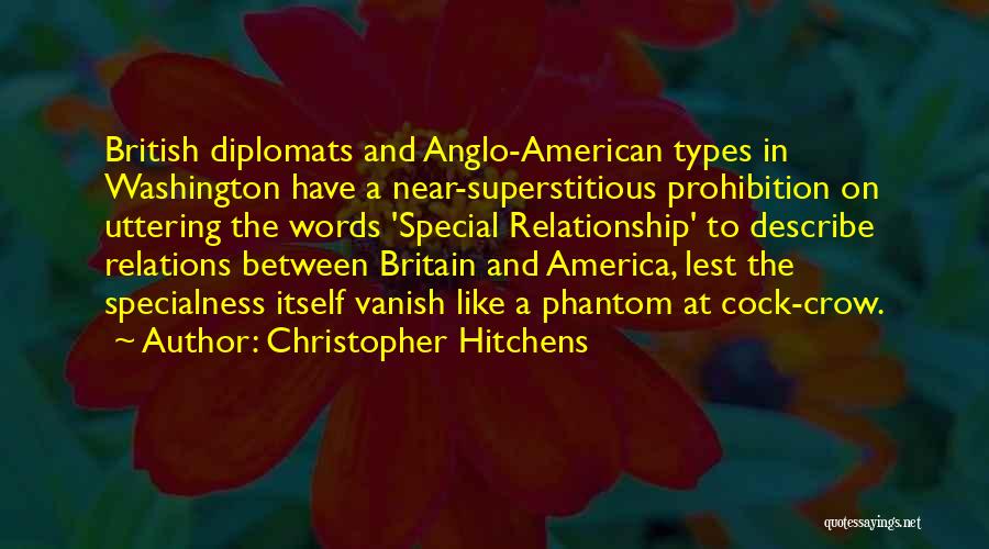 Christopher Hitchens Quotes: British Diplomats And Anglo-american Types In Washington Have A Near-superstitious Prohibition On Uttering The Words 'special Relationship' To Describe Relations