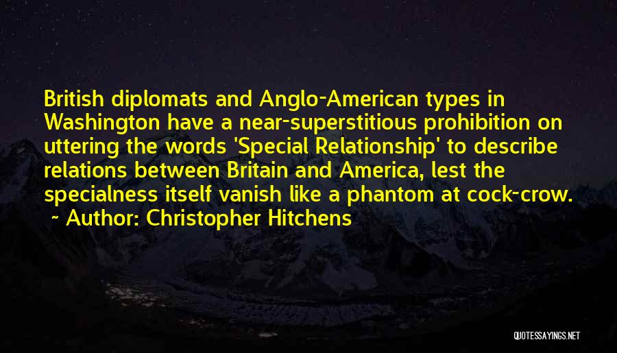 Christopher Hitchens Quotes: British Diplomats And Anglo-american Types In Washington Have A Near-superstitious Prohibition On Uttering The Words 'special Relationship' To Describe Relations