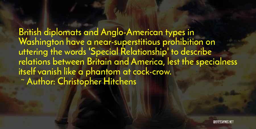 Christopher Hitchens Quotes: British Diplomats And Anglo-american Types In Washington Have A Near-superstitious Prohibition On Uttering The Words 'special Relationship' To Describe Relations