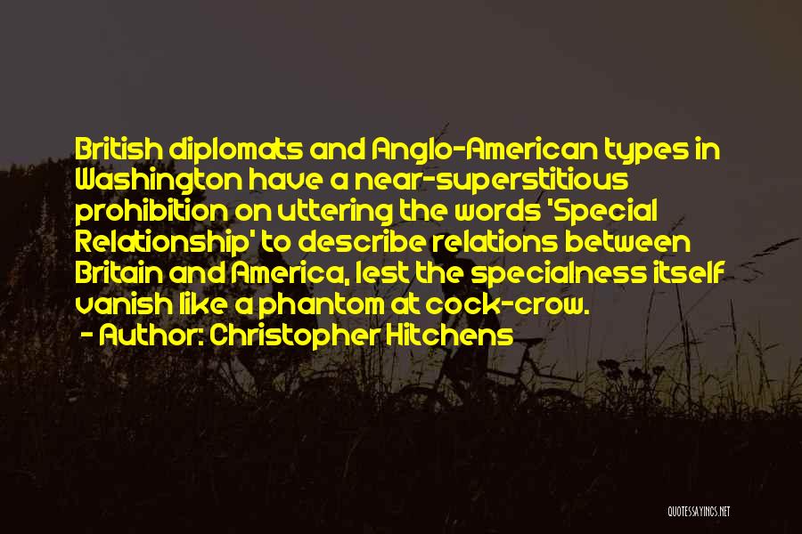 Christopher Hitchens Quotes: British Diplomats And Anglo-american Types In Washington Have A Near-superstitious Prohibition On Uttering The Words 'special Relationship' To Describe Relations