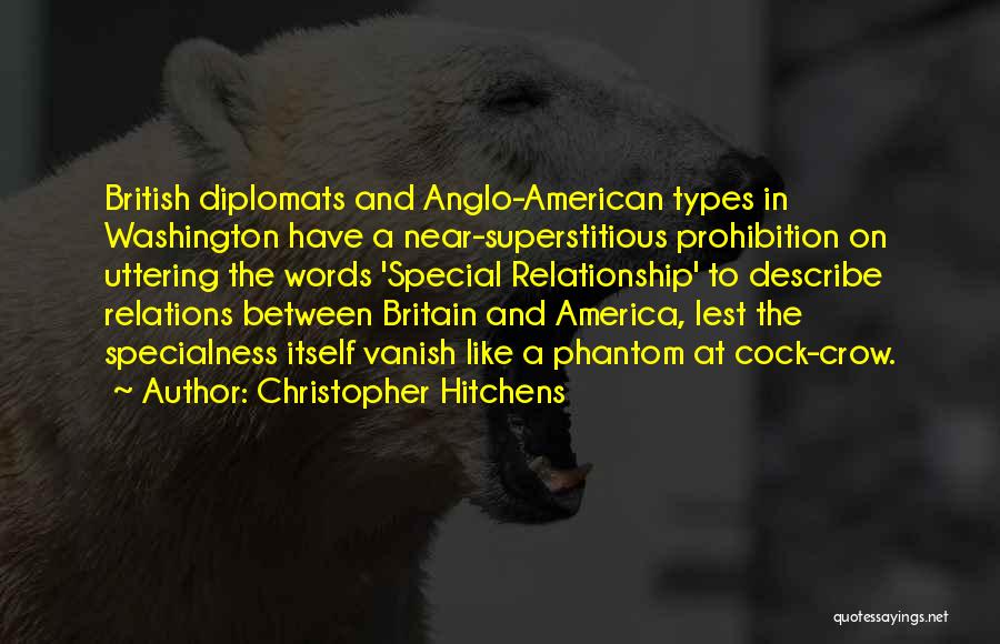Christopher Hitchens Quotes: British Diplomats And Anglo-american Types In Washington Have A Near-superstitious Prohibition On Uttering The Words 'special Relationship' To Describe Relations