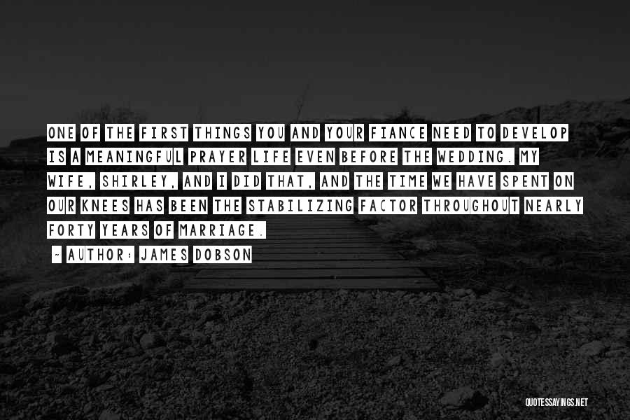 James Dobson Quotes: One Of The First Things You And Your Fiance Need To Develop Is A Meaningful Prayer Life Even Before The