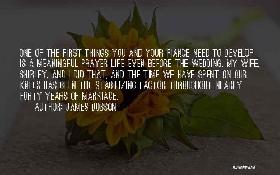 James Dobson Quotes: One Of The First Things You And Your Fiance Need To Develop Is A Meaningful Prayer Life Even Before The