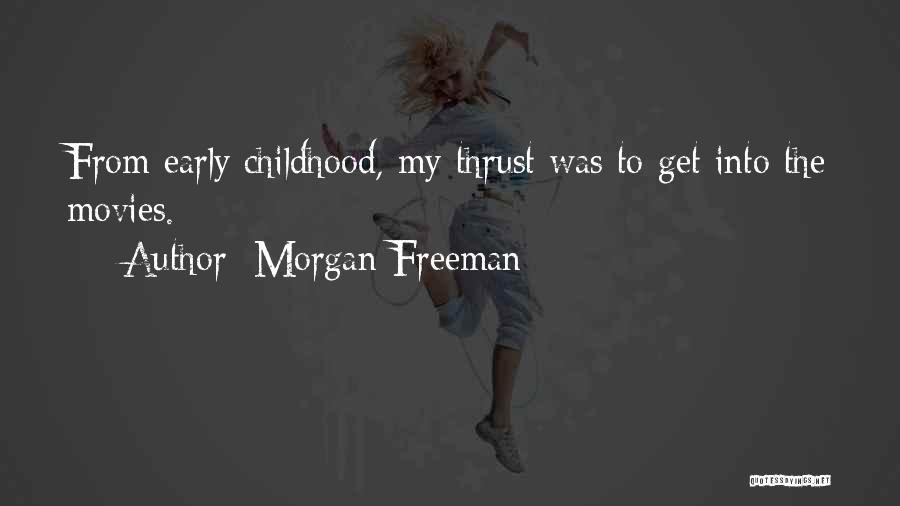 Morgan Freeman Quotes: From Early Childhood, My Thrust Was To Get Into The Movies.
