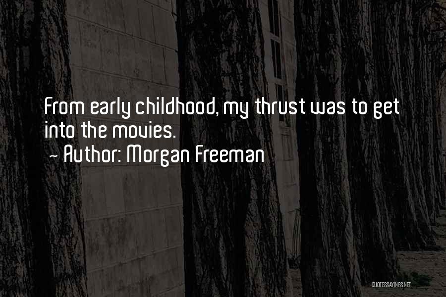 Morgan Freeman Quotes: From Early Childhood, My Thrust Was To Get Into The Movies.