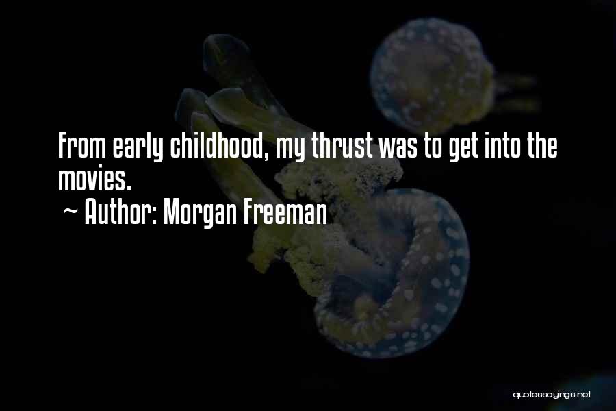 Morgan Freeman Quotes: From Early Childhood, My Thrust Was To Get Into The Movies.