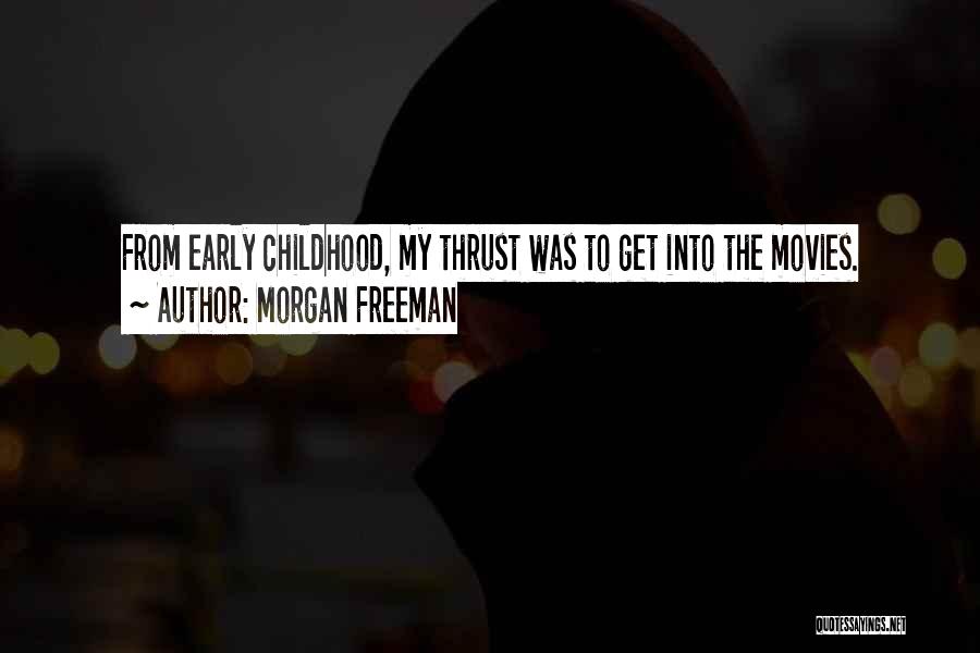 Morgan Freeman Quotes: From Early Childhood, My Thrust Was To Get Into The Movies.