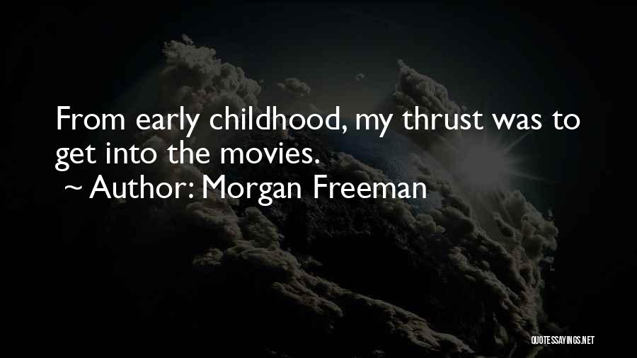 Morgan Freeman Quotes: From Early Childhood, My Thrust Was To Get Into The Movies.