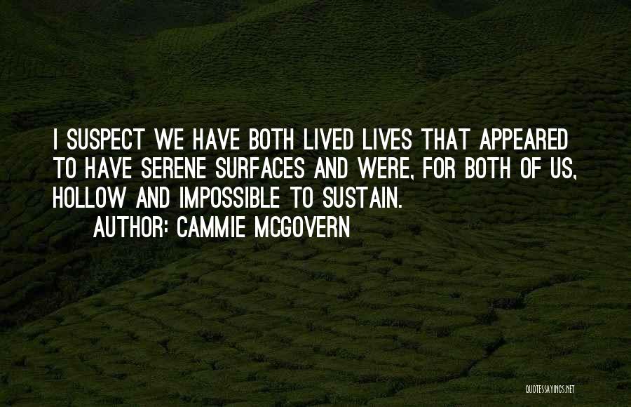 Cammie McGovern Quotes: I Suspect We Have Both Lived Lives That Appeared To Have Serene Surfaces And Were, For Both Of Us, Hollow