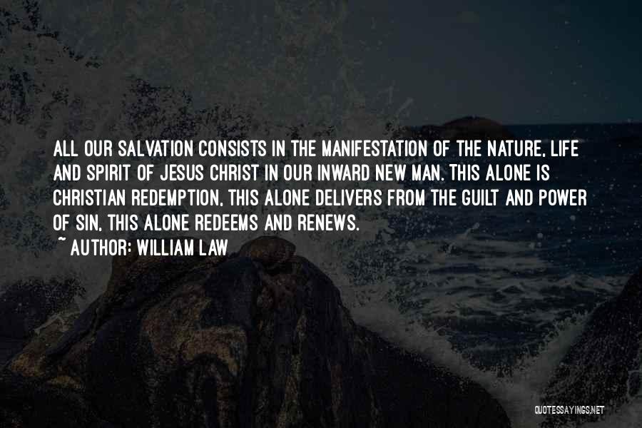 William Law Quotes: All Our Salvation Consists In The Manifestation Of The Nature, Life And Spirit Of Jesus Christ In Our Inward New