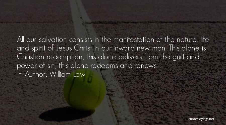 William Law Quotes: All Our Salvation Consists In The Manifestation Of The Nature, Life And Spirit Of Jesus Christ In Our Inward New