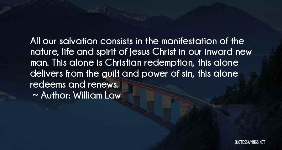 William Law Quotes: All Our Salvation Consists In The Manifestation Of The Nature, Life And Spirit Of Jesus Christ In Our Inward New