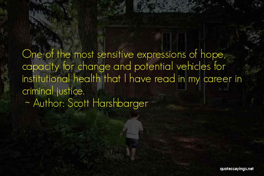 Scott Harshbarger Quotes: One Of The Most Sensitive Expressions Of Hope, Capacity For Change And Potential Vehicles For Institutional Health That I Have