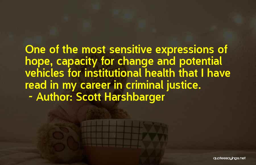 Scott Harshbarger Quotes: One Of The Most Sensitive Expressions Of Hope, Capacity For Change And Potential Vehicles For Institutional Health That I Have