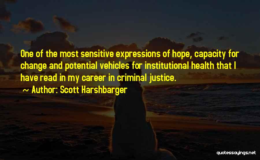 Scott Harshbarger Quotes: One Of The Most Sensitive Expressions Of Hope, Capacity For Change And Potential Vehicles For Institutional Health That I Have