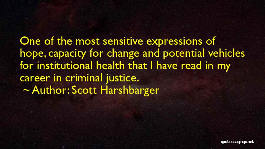 Scott Harshbarger Quotes: One Of The Most Sensitive Expressions Of Hope, Capacity For Change And Potential Vehicles For Institutional Health That I Have