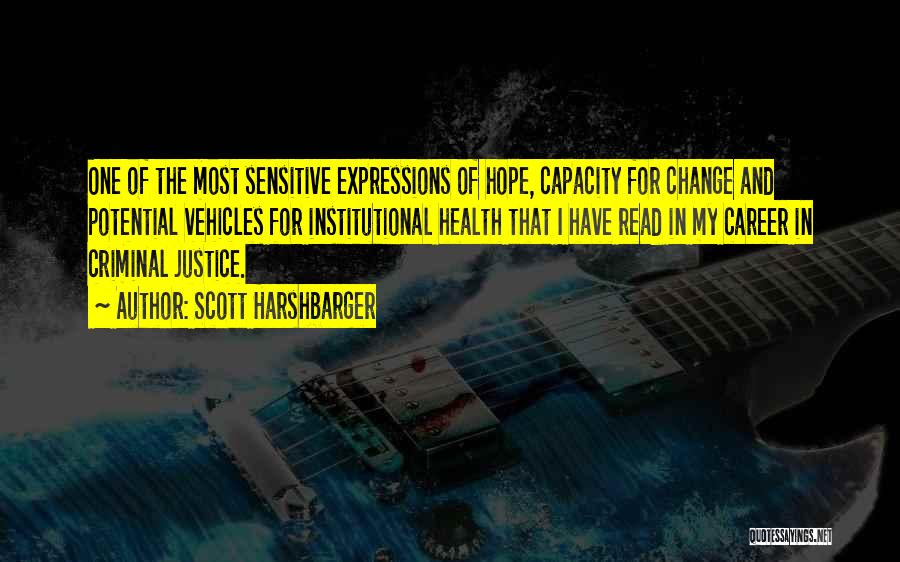 Scott Harshbarger Quotes: One Of The Most Sensitive Expressions Of Hope, Capacity For Change And Potential Vehicles For Institutional Health That I Have