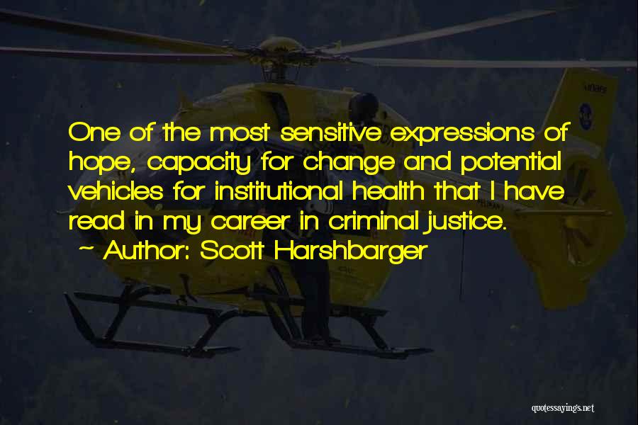 Scott Harshbarger Quotes: One Of The Most Sensitive Expressions Of Hope, Capacity For Change And Potential Vehicles For Institutional Health That I Have