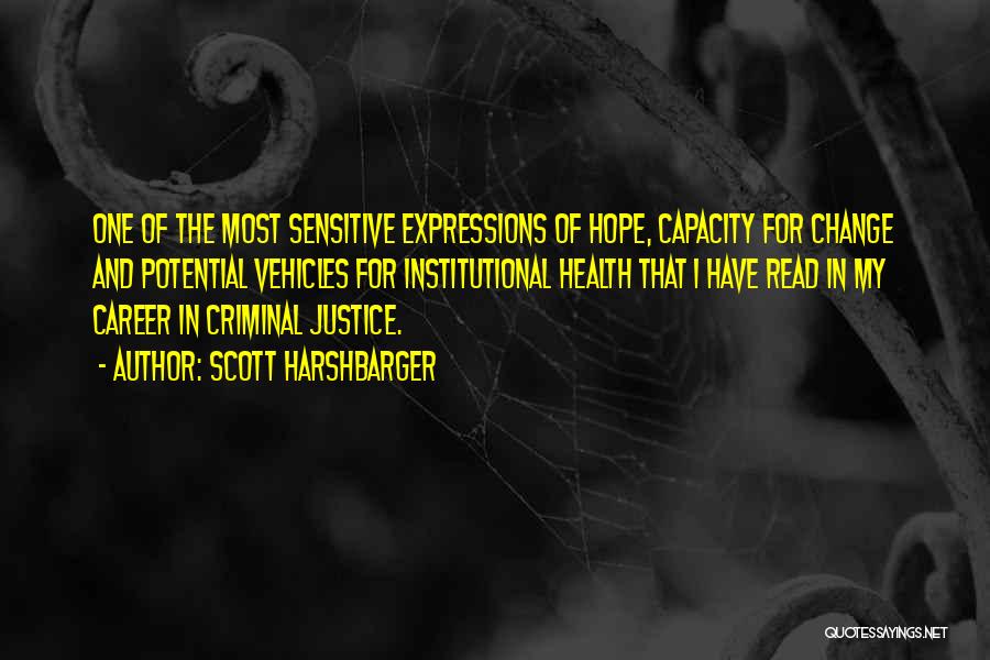Scott Harshbarger Quotes: One Of The Most Sensitive Expressions Of Hope, Capacity For Change And Potential Vehicles For Institutional Health That I Have