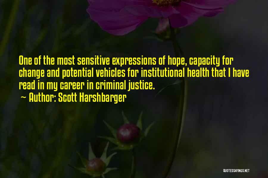 Scott Harshbarger Quotes: One Of The Most Sensitive Expressions Of Hope, Capacity For Change And Potential Vehicles For Institutional Health That I Have