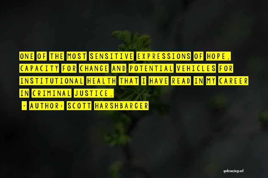 Scott Harshbarger Quotes: One Of The Most Sensitive Expressions Of Hope, Capacity For Change And Potential Vehicles For Institutional Health That I Have