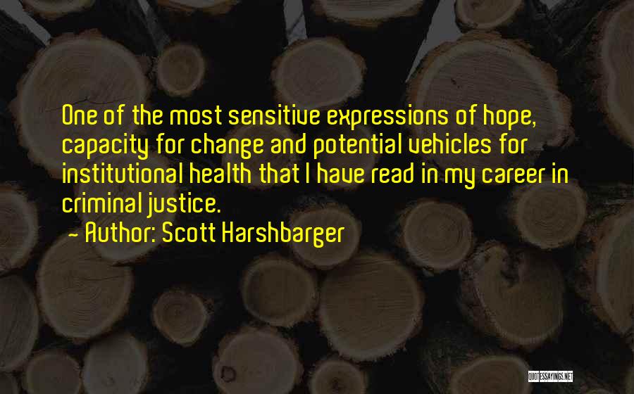Scott Harshbarger Quotes: One Of The Most Sensitive Expressions Of Hope, Capacity For Change And Potential Vehicles For Institutional Health That I Have