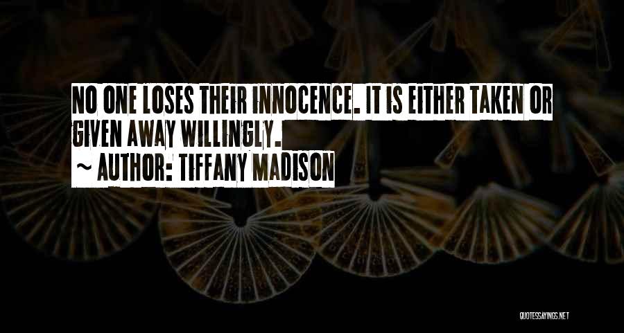 Tiffany Madison Quotes: No One Loses Their Innocence. It Is Either Taken Or Given Away Willingly.