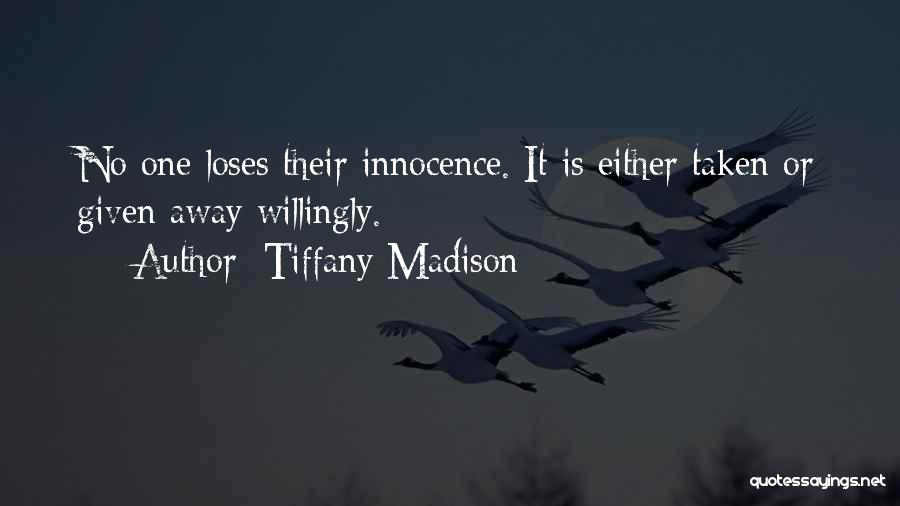 Tiffany Madison Quotes: No One Loses Their Innocence. It Is Either Taken Or Given Away Willingly.