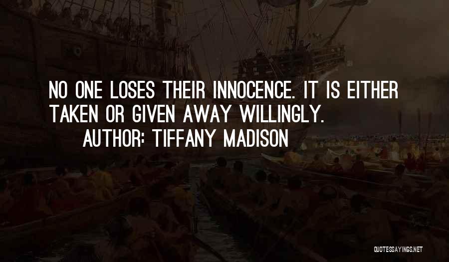Tiffany Madison Quotes: No One Loses Their Innocence. It Is Either Taken Or Given Away Willingly.